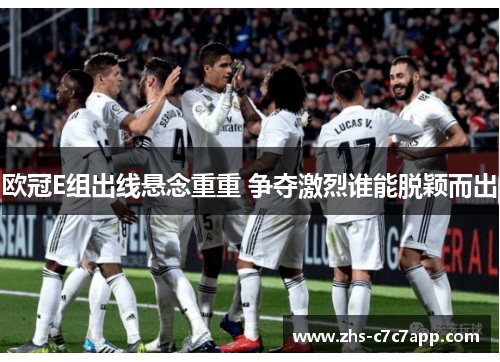 欧冠E组出线悬念重重 争夺激烈谁能脱颖而出