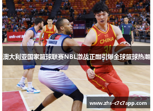 澳大利亚国家篮球联赛NBL激战正酣引爆全球篮球热潮