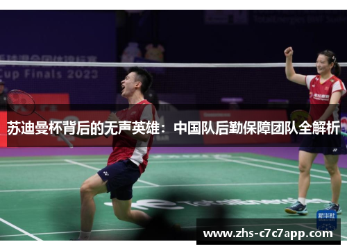 苏迪曼杯背后的无声英雄：中国队后勤保障团队全解析