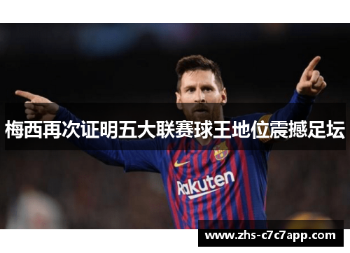 梅西再次证明五大联赛球王地位震撼足坛